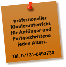 professioneller Klavierunterricht fr Anfnger und Fortgeschrittene jeden Alters.  Tel. 07131-6493730